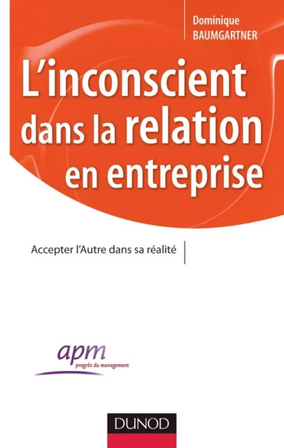 L'inconscient dans la relation en entreprise - Dominique Baumgartner - Dunod