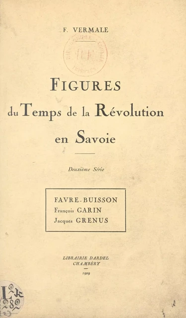 Figures du temps de la Révolution en Savoie : Favre-Buisson, François Garin, Jacques Grenus - François Vermale - FeniXX réédition numérique