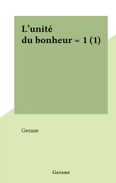 L'unité du bonheur = 1 (1) -  Gerane - FeniXX réédition numérique