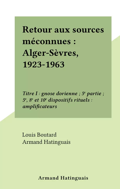 Retour aux sources méconnues : Alger-Sèvres, 1923-1963 - Louis Boutard, Armand Hatinguais - FeniXX réédition numérique