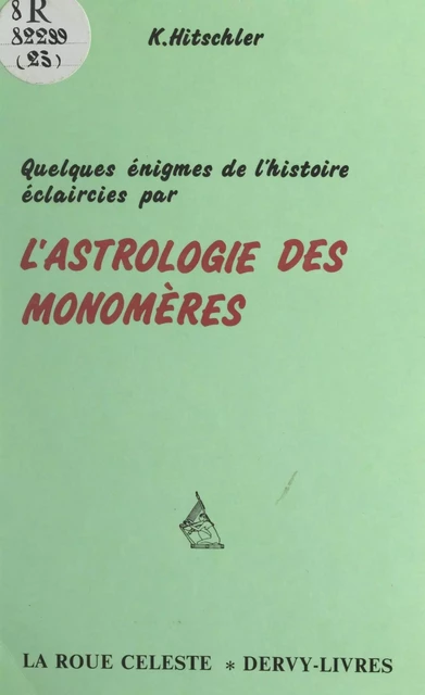 Quelques énigmes de l'histoire éclaircies par l'astrologie des monomères - Kurt Hitschler - FeniXX réédition numérique