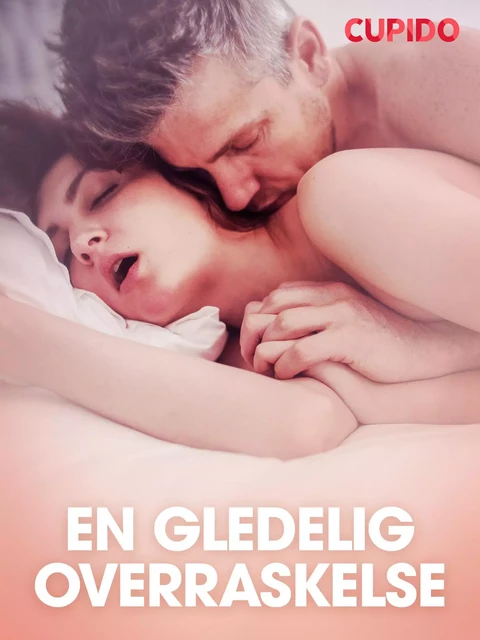 En gledelig overraskelse - erotiske noveller -  Cupido - Saga Egmont International