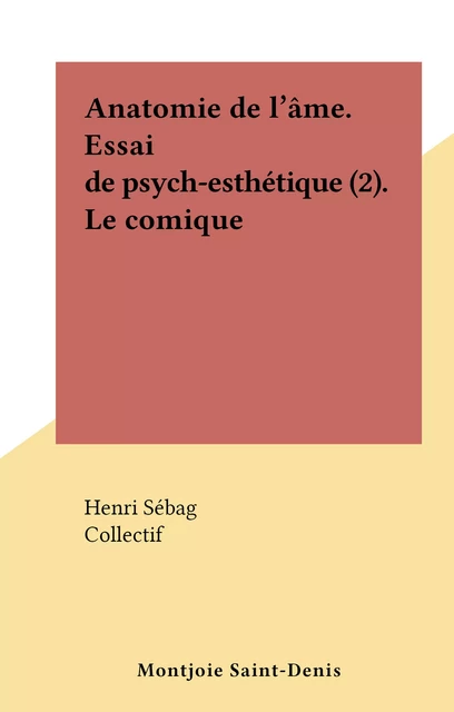 Anatomie de l'âme. Essai de psych-esthétique (2). Le comique - Henri Sébag - FeniXX réédition numérique