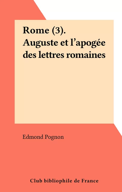 Rome (3). Auguste et l'apogée des lettres romaines - Edmond Pognon - FeniXX réédition numérique