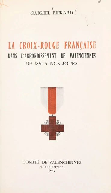 La Croix-Rouge française dans l'arrondissement de Valenciennes, de 1870 à nos jours - Gabriel Piérard - FeniXX réédition numérique