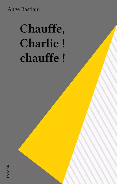 Chauffe, Charlie ! chauffe ! - Ange Bastiani - Fayard (réédition numérique FeniXX)