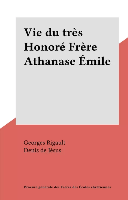 Vie du très Honoré Frère Athanase Émile - Georges Rigault - FeniXX réédition numérique