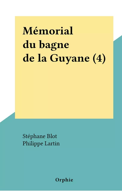 Mémorial du bagne de la Guyane (4) - Stéphane Blot, Philippe Lartin - FeniXX réédition numérique