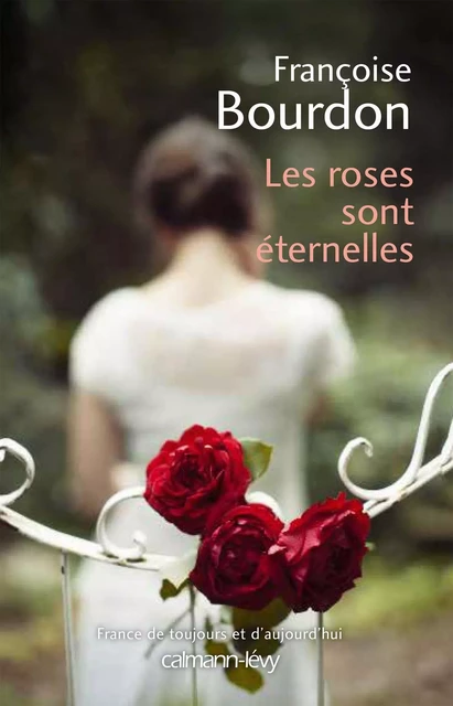 Les Roses sont éternelles - Françoise Bourdon - Calmann-Lévy