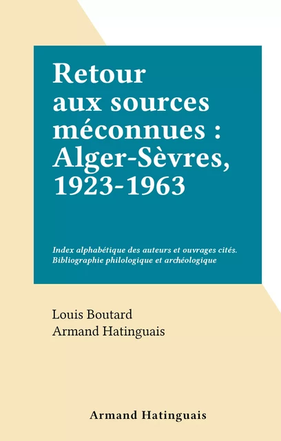 Retour aux sources méconnues : Alger-Sèvres, 1923-1963 - Louis Boutard, Armand Hatinguais - FeniXX réédition numérique