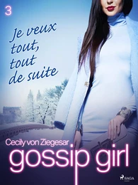 Gossip Girl, Tome 3 : Je veux tout, tout de suite