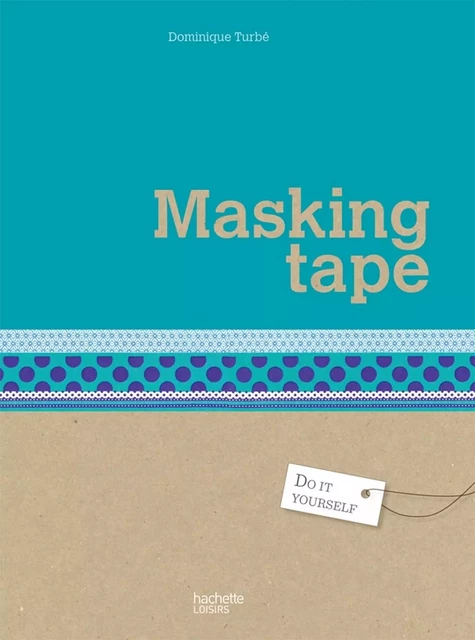 Masking tape - Dominique Turbé - Hachette Pratique