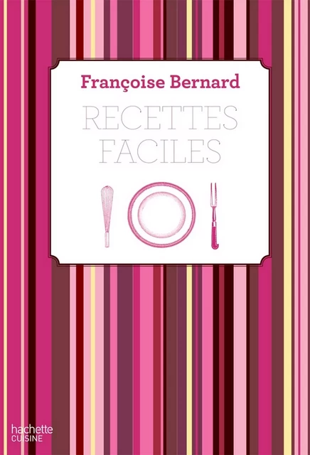 Recettes faciles - Françoise Bernard - Hachette Pratique