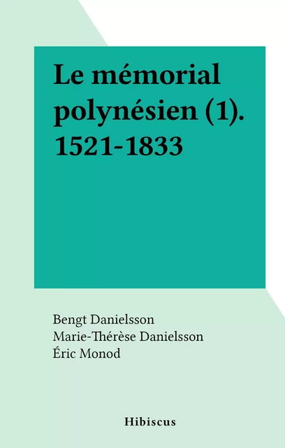 Le mémorial polynésien (1). 1521-1833 - Bengt Danielsson, Marie-Thérèse Danielsson, Éric Monod - FeniXX réédition numérique