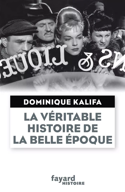 La véritable histoire de la Belle Époque - Dominique Kalifa - Fayard