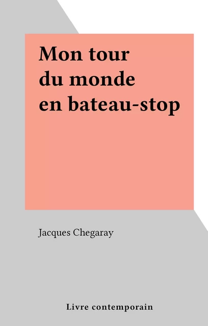 Mon tour du monde en bateau-stop - Jacques Chegaray - FeniXX réédition numérique