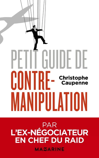 Petit guide de contre-manipulation - Christophe Caupenne - Fayard/Mazarine