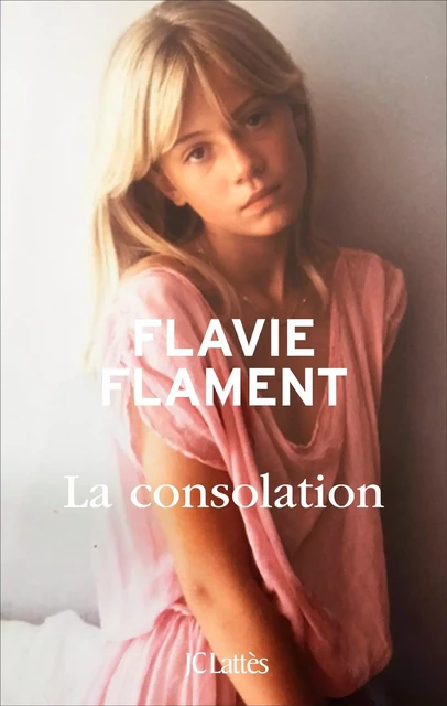 La consolation - Flavie Flament - JC Lattès