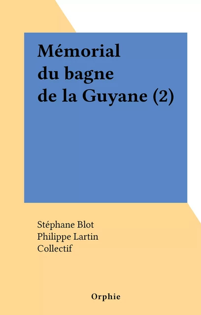 Mémorial du bagne de la Guyane (2) - Stéphane Blot, Philippe Lartin - FeniXX réédition numérique