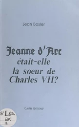 Jeanne d'Arc était-elle la sœur de Charles VII ?