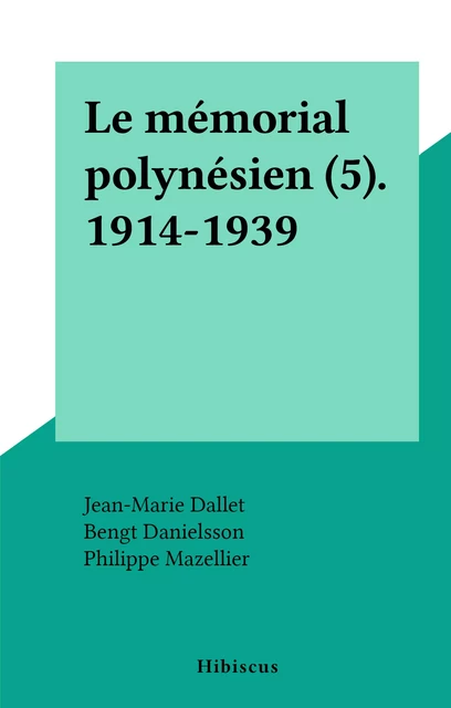 Le mémorial polynésien (5). 1914-1939 - Jean-Marie Dallet, Bengt Danielsson, Philippe Mazellier - FeniXX réédition numérique