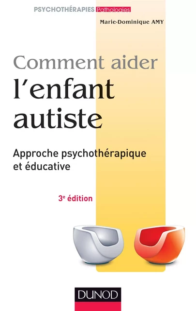 Comment aider l'enfant autiste - 3e éd. - Marie-Dominique Amy - Dunod