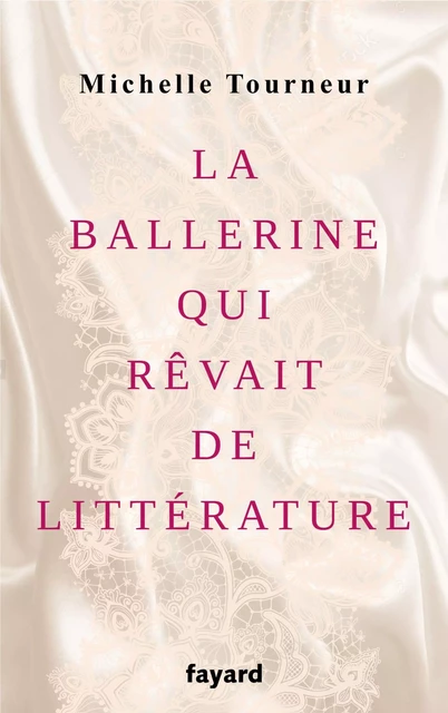 La ballerine qui rêvait de littérature - Michelle Tourneur - Fayard