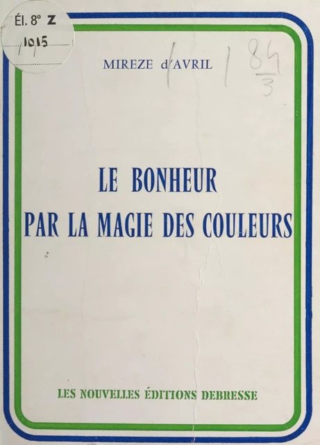 Le bonheur, par la magie des couleurs - Mireze d'Avril - FeniXX réédition numérique