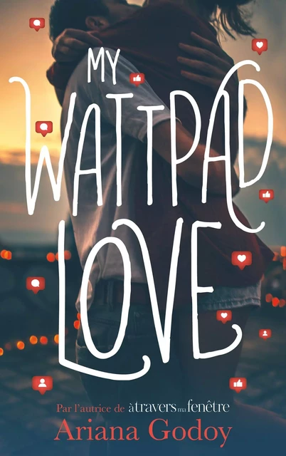 My wattpad love - Par l'autrice de "A travers ma fenêtre" - Ariana Godoy - Hachette Romans