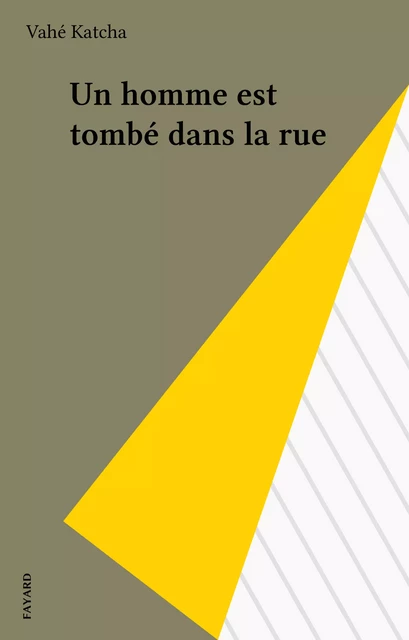 Un homme est tombé dans la rue - Vahé Katcha - Fayard (réédition numérique FeniXX)