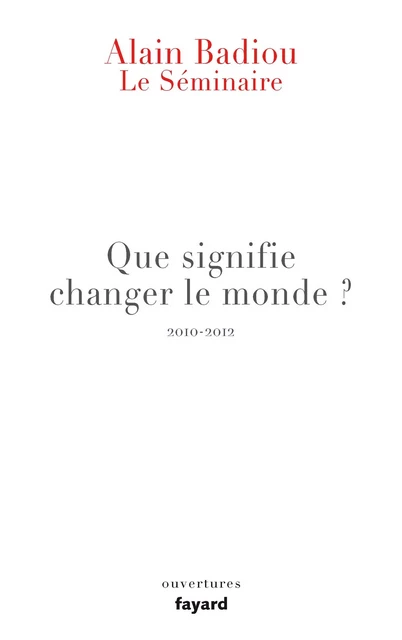 Le Séminaire - Que signifie "changer le monde ?" - Alain Badiou - Fayard