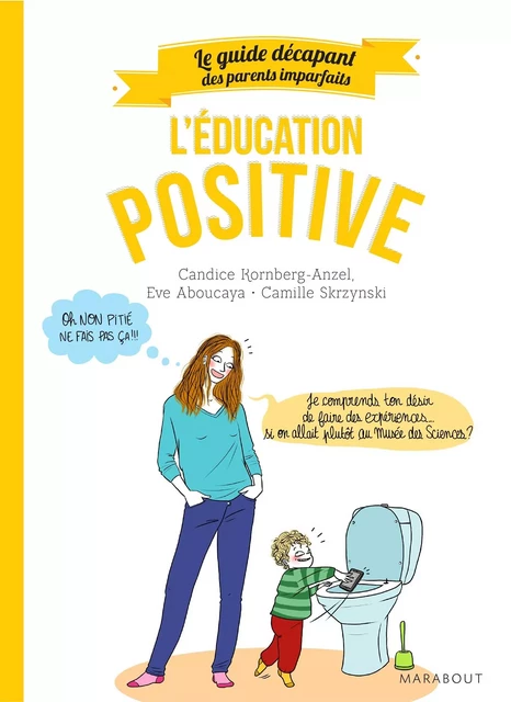 Guide des parents imparfaits : Education positive - Candice Kornberg-Anzel, Eve Aboucaya, Camille Skrzynski - Marabout