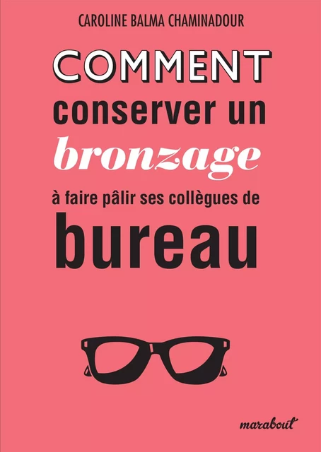 Comment conserver son bronzage à faire pâlir ses collègues de bureau -  Collectif - Marabout