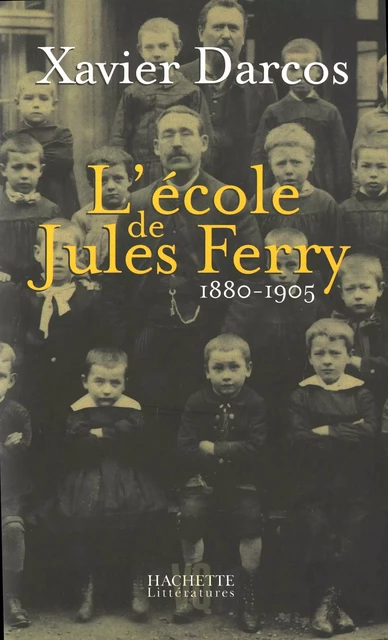 L'école de Jules Ferry 1880-1905 - Xavier Darcos - Hachette Littératures