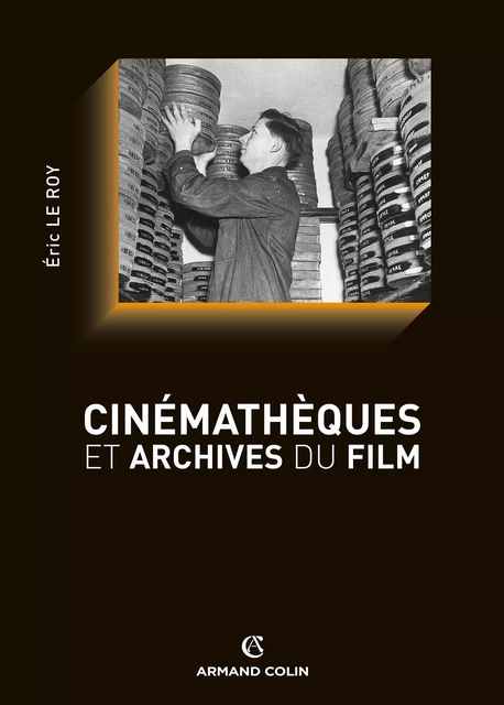 Cinémathèques et archives du film - Eric Le Roy - Armand Colin