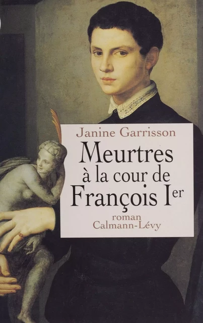 Meurtres à la cour de François Ier - Janine Garrisson - Calmann-Lévy (réédition numérique FeniXX)