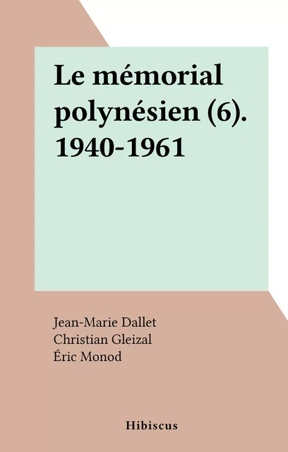 Le mémorial polynésien (6). 1940-1961 - Jean-Marie Dallet, Christian Gleizal, Éric Monod, Jean-Louis Saquet - FeniXX réédition numérique