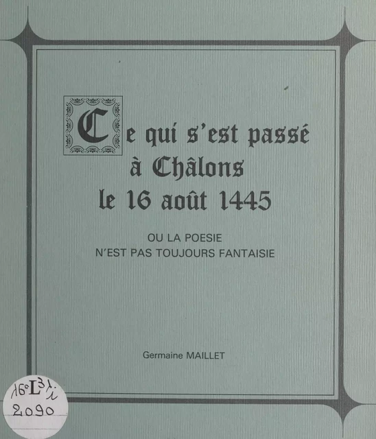 Ce qui s'est passé à Châlons le 16 août 1445 - Germaine Maillet - FeniXX réédition numérique