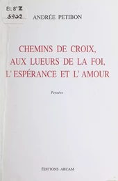 Chemins de croix, aux lueurs de la foi, l'espérance et l'amour