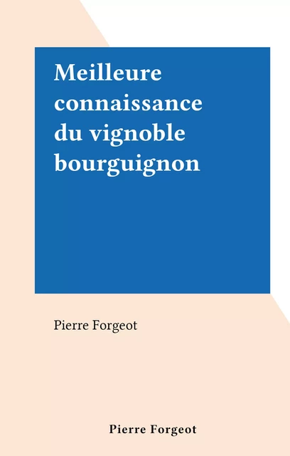 Meilleure connaissance du vignoble bourguignon - Pierre Forgeot - FeniXX réédition numérique