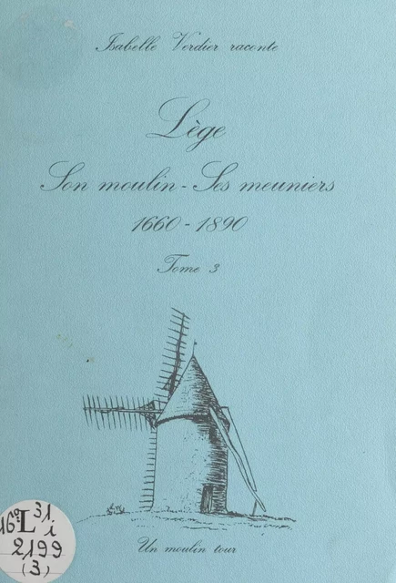 Lège, son moulin, ses meuniers, 1660-1890 (3) - Isabelle Verdier - FeniXX réédition numérique