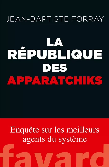 La République des Apparatchiks - Jean-Baptiste Forray - Fayard