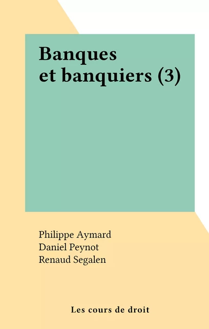 Banques et banquiers (3) - Philippe Aymard, Daniel Peynot, Renaud Segalen, Bernard Van Troeyen - FeniXX réédition numérique