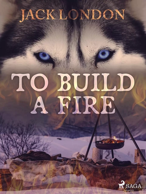 To Build a Fire - Jack London - Saga Egmont International