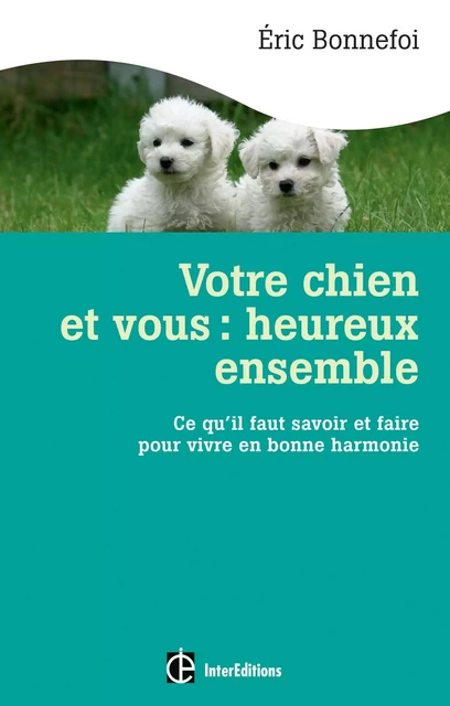 Votre chien et vous : heureux ensemble - Eric Bonnefoi - InterEditions