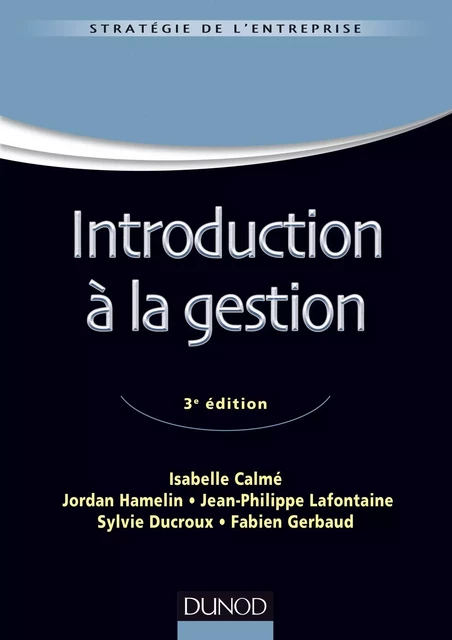 Introduction à la gestion - 3e édition - Isabelle Calmé, Jordan Hamelin, Jean-Philippe Lafontaine, Sylvie Ducroux, Fabien Gerbaud - Dunod