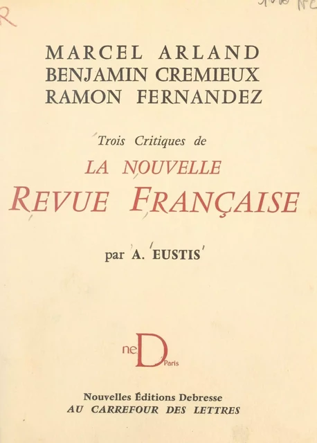 Marcel Arland, Benjamin Crémieux, Ramon Fernandez - Alvin Eustis - FeniXX réédition numérique