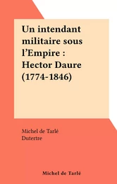 Un intendant militaire sous l'Empire : Hector Daure (1774-1846)