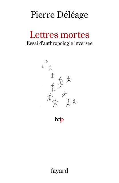 Lettres mortes. Essai d'anthropologie inversée - Pierre Deleage - Fayard