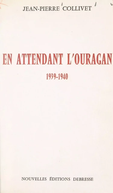 En attendant l'ouragan, 1939-1940 - Jean-Pierre Collivet - FeniXX réédition numérique